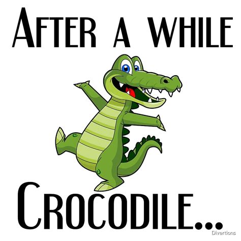 funny sayings like after while crocodile
